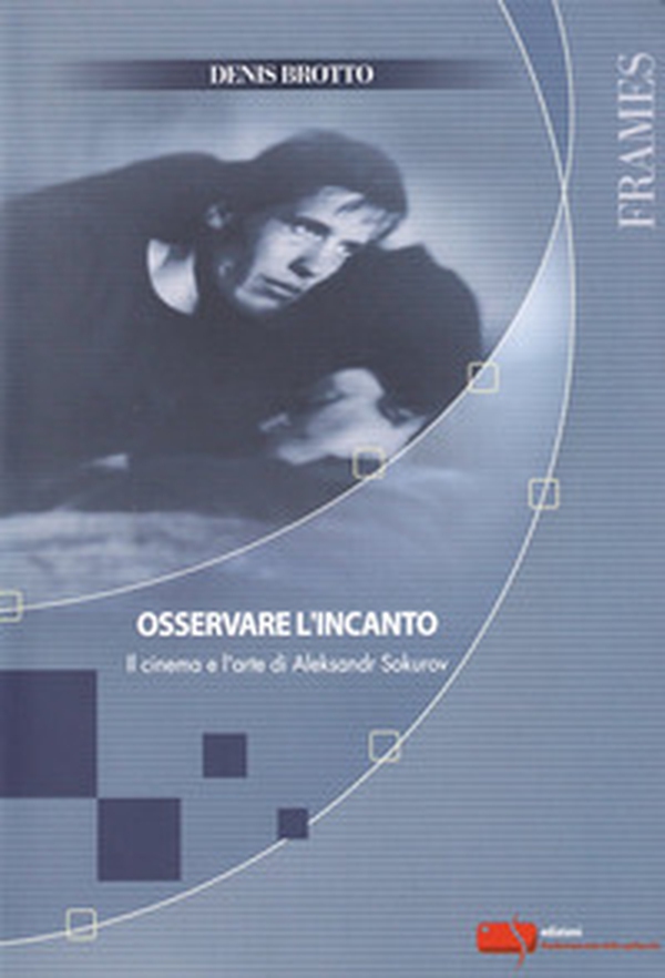 Osservare l'incanto. Il cinema e l'arte di Aleksandr Sokurov - Librerie.coop Osservare l'incanto. Il cinema e l'arte di Aleksandr Sokurov - Librerie.coop