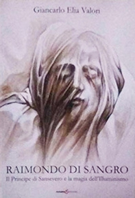 Raimondo di Sangro. Il principe di San Severo e la magia dell'Illuminismo - Librerie.coop