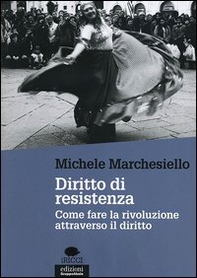 Diritto di resistenza. Come fare la rivoluzione attraverso il diritto - Librerie.coop