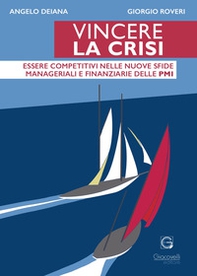Vincere la crisi. Essere competitivi nelle nuove sfide manageriali e finanziare delle Pmi - Librerie.coop