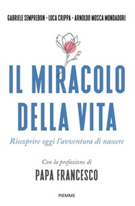 Il miracolo della vita. Riscoprire oggi l'avventura di nascere - Librerie.coop