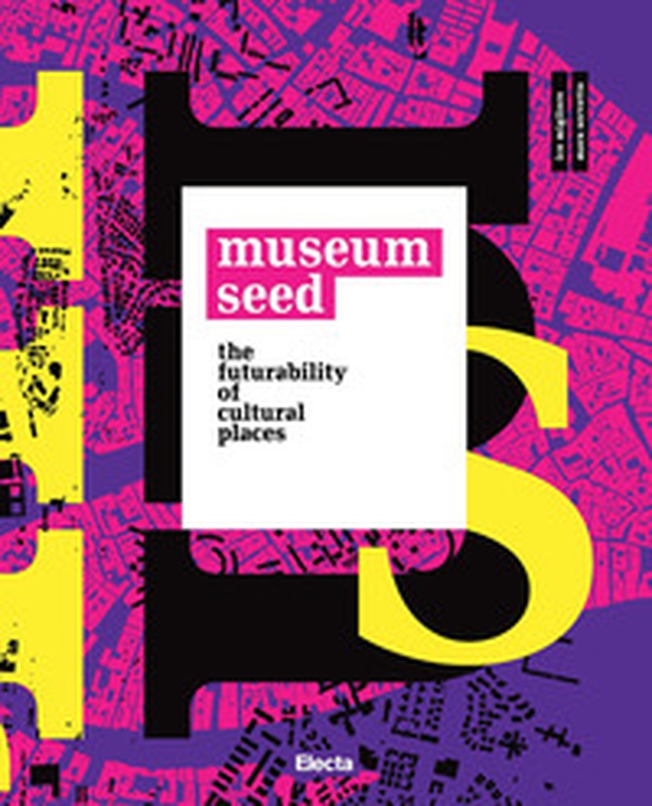 The Museum seed. The futurability of cultural places. Ediz. italiana e inglese - Librerie.coop The Museum seed. The futurability of cultural places. Ediz. italiana e inglese - Librerie.coop