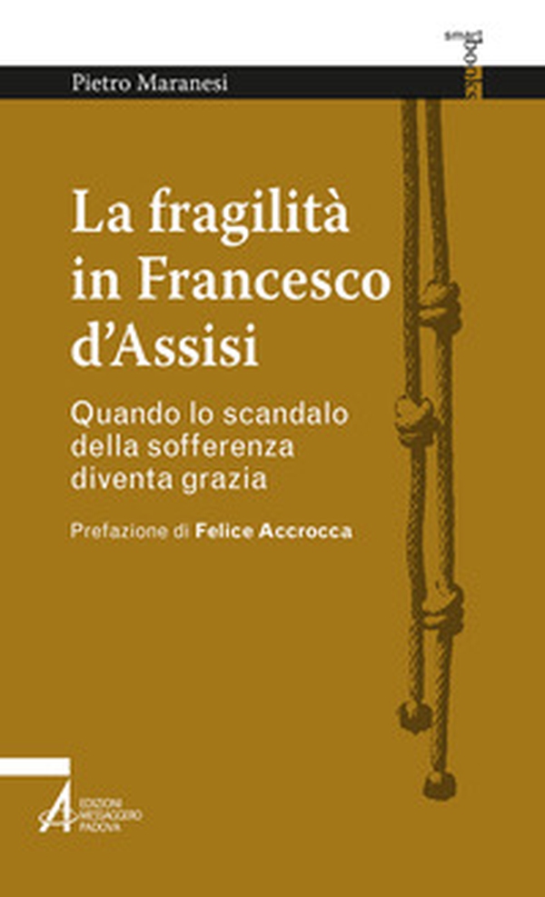 La fragilità in Francesco d'Assisi. Quando lo scandalo della sofferenza diventa grazia - Librerie.coop La fragilità in Francesco d'Assisi. Quando lo scandalo della sofferenza diventa grazia - Librerie.coop