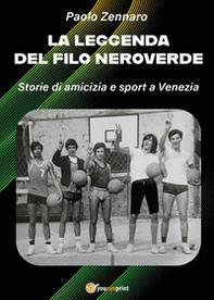 La leggenda del filo neroverde. Storie di amicizia e sport a Venezia - Librerie.coop
