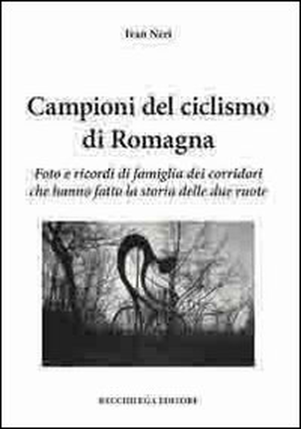 Campioni del ciclismo di Romagna. Foto e ricordi di famiglia dei corridori che hanno fatto la storia delle due ruote - Librerie.coop Campioni del ciclismo di Romagna. Foto e ricordi di famiglia dei corridori che hanno fatto la storia delle due ruote - Librerie.coop