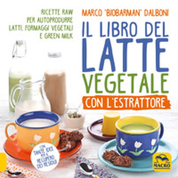 Il libro del latte vegetale con l'estrattore. Ricette raw per autoprodurre latti, formaggi vegetali e green milk - Librerie.coop Il libro del latte vegetale con l'estrattore. Ricette raw per autoprodurre latti, formaggi vegetali e green milk - Librerie.coop