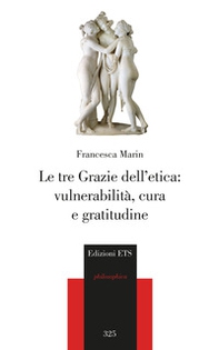Le tre Grazie dell'etica: vulnerabilità, cura e gratitudine - Librerie.coop