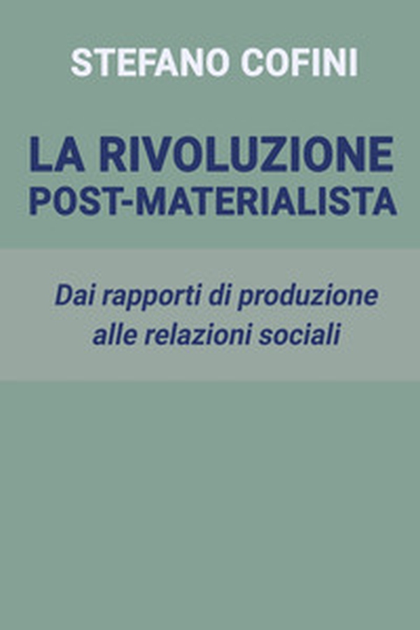 La rivoluzione post-materialista. Dai rapporti di produzione alle relazioni sociali - Librerie.coop La rivoluzione post-materialista. Dai rapporti di produzione alle relazioni sociali - Librerie.coop
