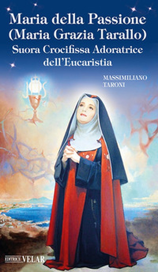 Maria della Passione (Maria Grazia Tarallo). Suora crocifissa adoratrice dell'Eucaristia - Librerie.coop Maria della Passione (Maria Grazia Tarallo). Suora crocifissa adoratrice dell'Eucaristia - Librerie.coop