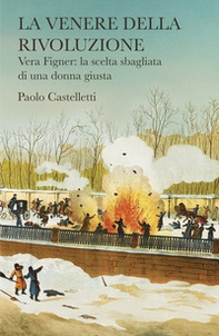 La venere della rivoluzione. Vera Figner: la scelta sbagliata di una donna giusta - Librerie.coop