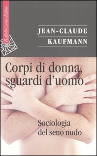Corpi di donna, sguardi d'uomo. Sociologia del seno nudo - Librerie.coop