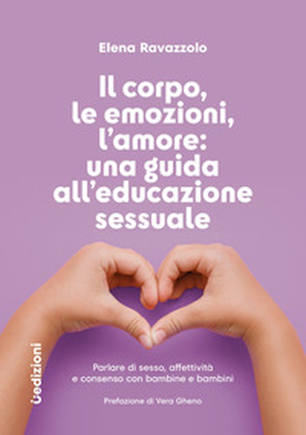 Il corpo, le emozioni, l'amore: una guida all'educazione sessuale. Parlare di sesso, affettività e consenso con bambine e bambini - Librerie.coop