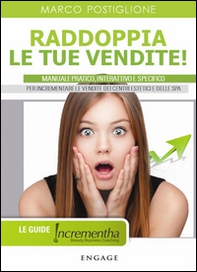 Raddoppia le tue vendite! Manuale pratico, interattivo e specifico per incrementare le vendite dei centri estetici e delle SPA - Librerie.coop