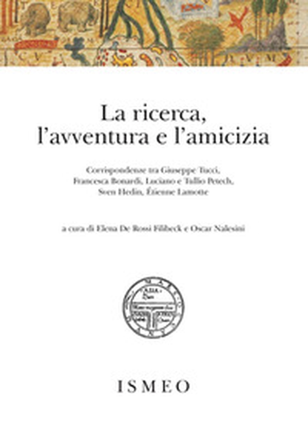 La ricerca, l'avventura e l'amicizia. Corrispondenze tra Giuseppe Tucci, Francesca Bonardi, Luciano e Tullio Petech, Sven Hedin, Étienne Lamotte - Librerie.coop La ricerca, l'avventura e l'amicizia. Corrispondenze tra Giuseppe Tucci, Francesca Bonardi, Luciano e Tullio Petech, Sven Hedin, Étienne Lamotte - Librerie.coop