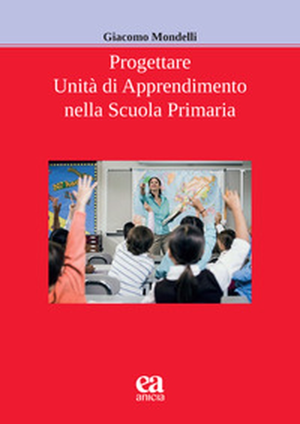 Progettare unità di apprendimento nella scuola primaria - Librerie.coop Progettare unità di apprendimento nella scuola primaria - Librerie.coop