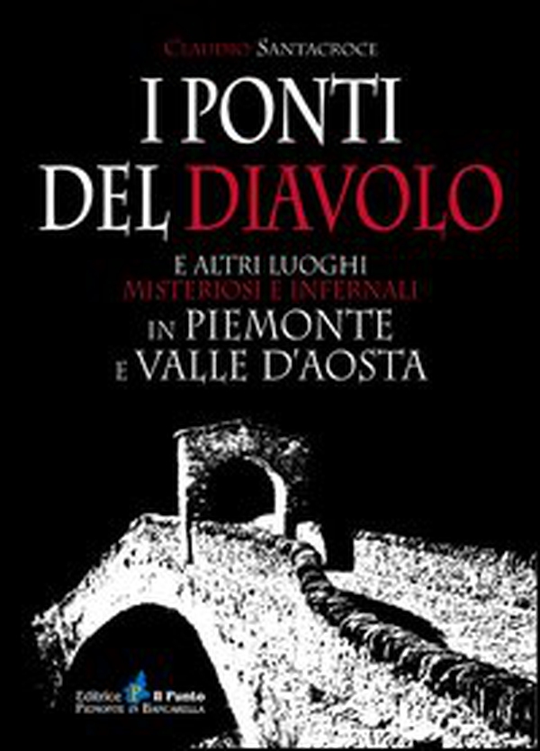 I ponti del diavolo e altri luoghi misteriosi e infernali in Piemonte e Valle d'Aosta - Librerie.coop I ponti del diavolo e altri luoghi misteriosi e infernali in Piemonte e Valle d'Aosta - Librerie.coop