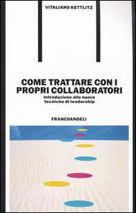Come trattare con i propri collaboratori. Introduzione alle nuove tecniche di leadership - Librerie.coop