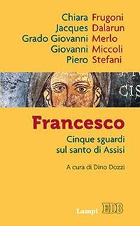 Francesco. Cinque sguardi sul santo di Assisi - Librerie.coop
