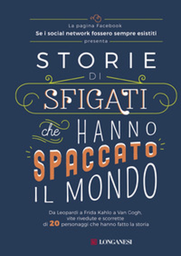 Storie di sfigati che hanno spaccato il mondo. Da Leopardi a Frida Kahlo a Van Gogh, vite rivedute e scorrette di 20 personaggi che hanno fatto la storia - Librerie.coop Storie di sfigati che hanno spaccato il mondo. Da Leopardi a Frida Kahlo a Van Gogh, vite rivedute e scorrette di 20 personaggi che hanno fatto la storia - Librerie.coop