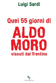 Quei 55 giorni di Aldo Moro vissuti dal Trentino - Librerie.coop Quei 55 giorni di Aldo Moro vissuti dal Trentino - Librerie.coop