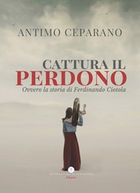 Cattura il perdono. Ovvero la storia di Ferdinando Ciotola - Librerie.coop