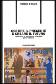 Gestire il presente e creare il futuro. L'esigenza di un viaggio aziendale partecipativo - Librerie.coop