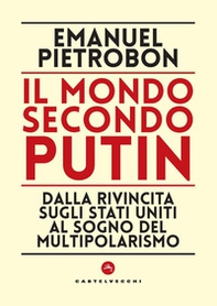 Il mondo secondo Putin. Dalla rivincita sugli Stati Uniti al sogno del multipolarismo - Librerie.coop Il mondo secondo Putin. Dalla rivincita sugli Stati Uniti al sogno del multipolarismo - Librerie.coop
