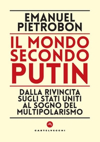 Il mondo secondo Putin. Dalla rivincita sugli Stati Uniti al sogno del multipolarismo - Librerie.coop