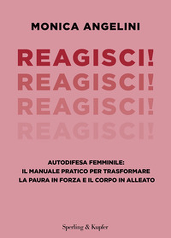 Reagisci! Autodifesa femminile: il manuale pratico per trasformare la paura in forza e il corpo in alleato - Librerie.coop