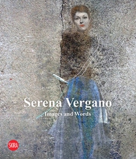 Serena Vergano. Images and words. Ediz. italiana e inglese - Librerie.coop