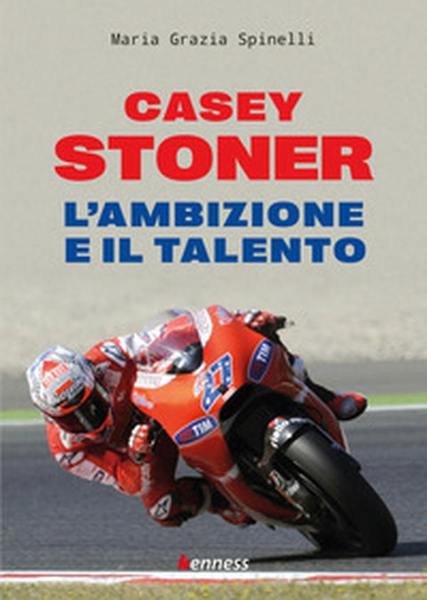 Casey Stoner. L'ambizione e il talento - Librerie.coop Casey Stoner. L'ambizione e il talento - Librerie.coop