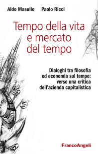 Tempo della vita e mercato del tempo. Dialoghi tra filosofia ed economia sul tempo: verso una critica dell’azienda capitalistica - Librerie.coop