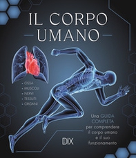 Il corpo umano. Una guida completa per comprendere il corpo umano e il suo funzionamento - Librerie.coop