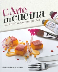 L'arte in cucina. Gli artisti incontrano gli chef - Librerie.coop