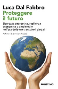 Proteggere il futuro. Sicurezza energetica, resilienza economica e ambientale nell'era delle tre transizioni globali - Librerie.coop Proteggere il futuro. Sicurezza energetica, resilienza economica e ambientale nell'era delle tre transizioni globali - Librerie.coop