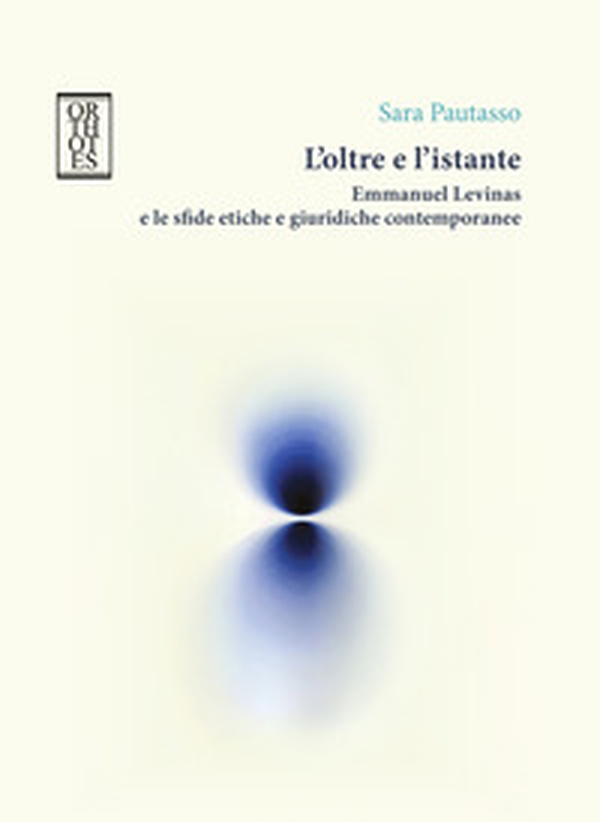 L'oltre e l'istante. Emmanuel Levinas e le sfide etiche e giuridiche contemporanee - Librerie.coop