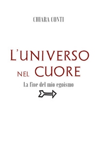 L'universo nel cuore. La fine del mio egoismo - Librerie.coop