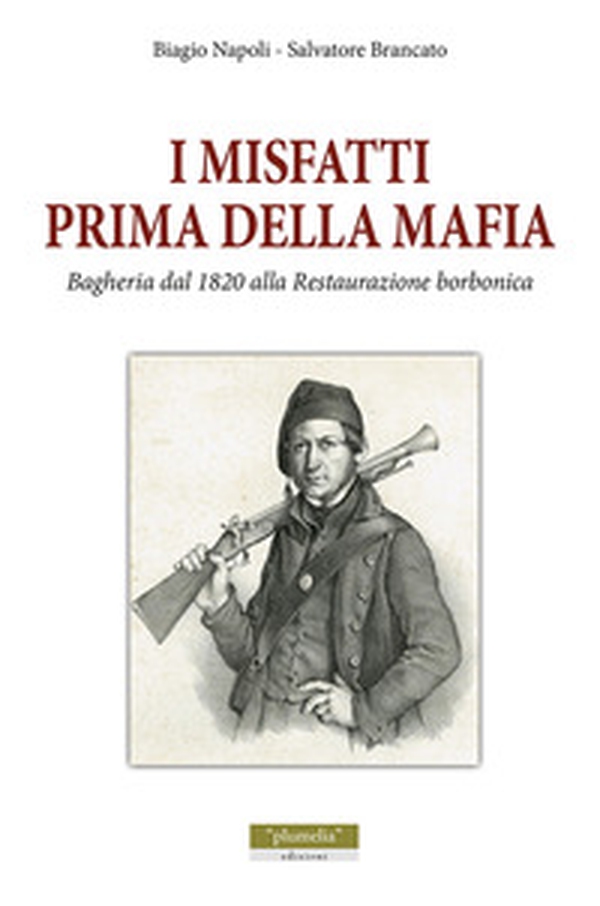 I misfatti prima della mafia. Bagheria dal 1820 alla Restaurazione Borbonica - Librerie.coop I misfatti prima della mafia. Bagheria dal 1820 alla Restaurazione Borbonica - Librerie.coop