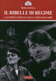 Il ribelle di regime. La funzione antisociale delle canzoni di De André - Librerie.coop Il ribelle di regime. La funzione antisociale delle canzoni di De André - Librerie.coop