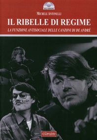 Il ribelle di regime. La funzione antisociale delle canzoni di De André - Librerie.coop