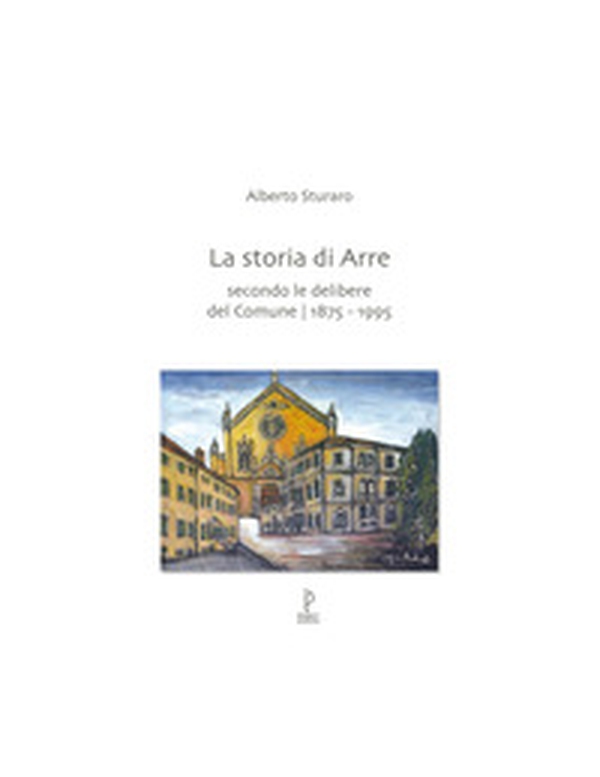 La storia di Arre. Secondo le delibere del comune 1875-1995 - Librerie.coop La storia di Arre. Secondo le delibere del comune 1875-1995 - Librerie.coop