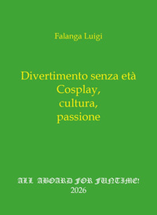 Divertimento senza età. Cosplay, cultura, passione - Librerie.coop