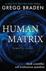 Human matrix. Studi scientifici sull'evoluzione quantica - Librerie.coop