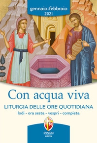 Con acqua viva. Liturgia delle ore quotidiana. Lodi, ora sesta, vespri, compieta. Gennaio-febbraio 2021 - Librerie.coop