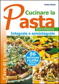 Cucinare la pasta biologica, integrale e semintegrale - Librerie.coop Cucinare la pasta biologica, integrale e semintegrale - Librerie.coop