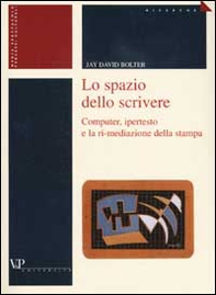Lo spazio dello scrivere. Computer, ipertesto e la ri-mediazione della stampa - Librerie.coop