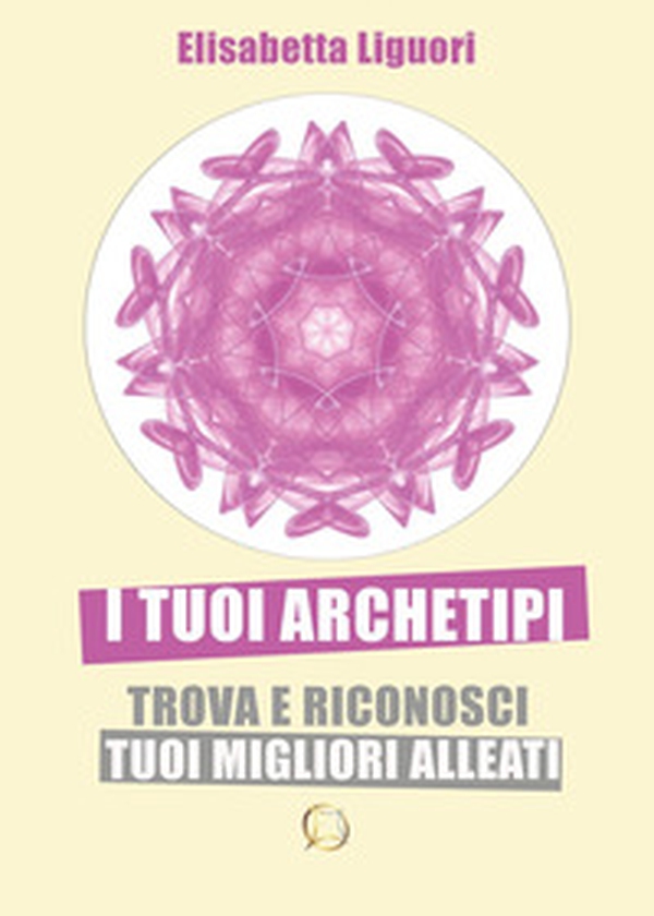 I tuoi archetipi. Trova e riconosci i tuoi migliori alleati - Librerie.coop I tuoi archetipi. Trova e riconosci i tuoi migliori alleati - Librerie.coop