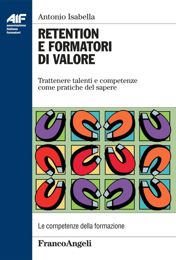 Retention e formatori di valore. Trattenere talenti e competenze come pratiche del sapere - Librerie.coop Retention e formatori di valore. Trattenere talenti e competenze come pratiche del sapere - Librerie.coop