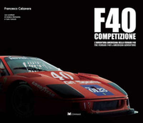 F40 Competizione. L'avventura americana della Ferrari F40-The Ferrari'S F40 american adventure - Librerie.coop