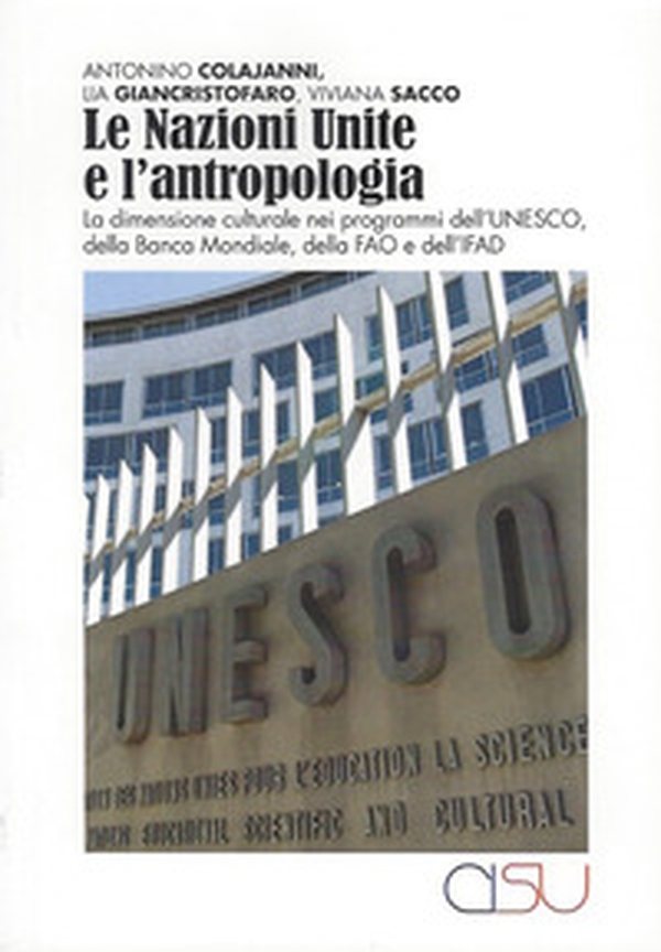 Le Nazioni Unite e l'antropologia. La dimensione culturale nei programmi dell'UNESCO, della Banca Mondiale, della FAO e dell'IFAD - Librerie.coop Le Nazioni Unite e l'antropologia. La dimensione culturale nei programmi dell'UNESCO, della Banca Mondiale, della FAO e dell'IFAD - Librerie.coop